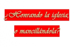 ¿Honrando La Iglesia, o Mancillándola?