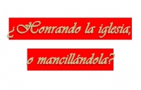¿Honrando La Iglesia, o Mancillándola?